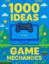 1000 Ideas: Game Mechanics: Fuel Your Imagination - Build Better Games (1000 Ideas Books)