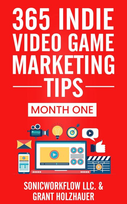 365 Indie Video Game Marketing Tips: Month One (365 Indie Video Game Marketing Tips Series Book 1)