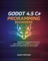 Godot 4.5 C# programming beginners: Build Stunning Games Royalty-Free: Your Hands-On Guide to Indie Game Creation and Exporting Your First Project (The Caelum Protocol)