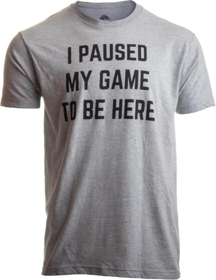I Paused My Game to Be Here – Funny Video Gamer Humor Joke for Men Women T-Shirt