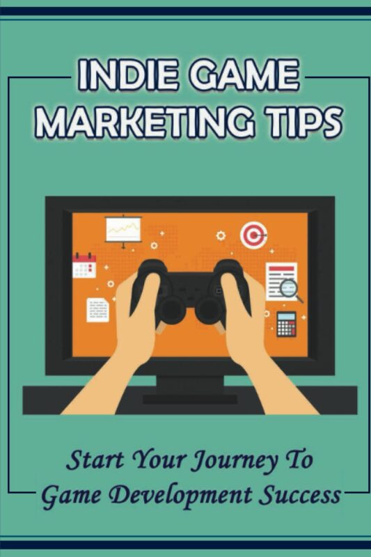 Indie Game Marketing Tips: Start Your Journey To Game Development Success