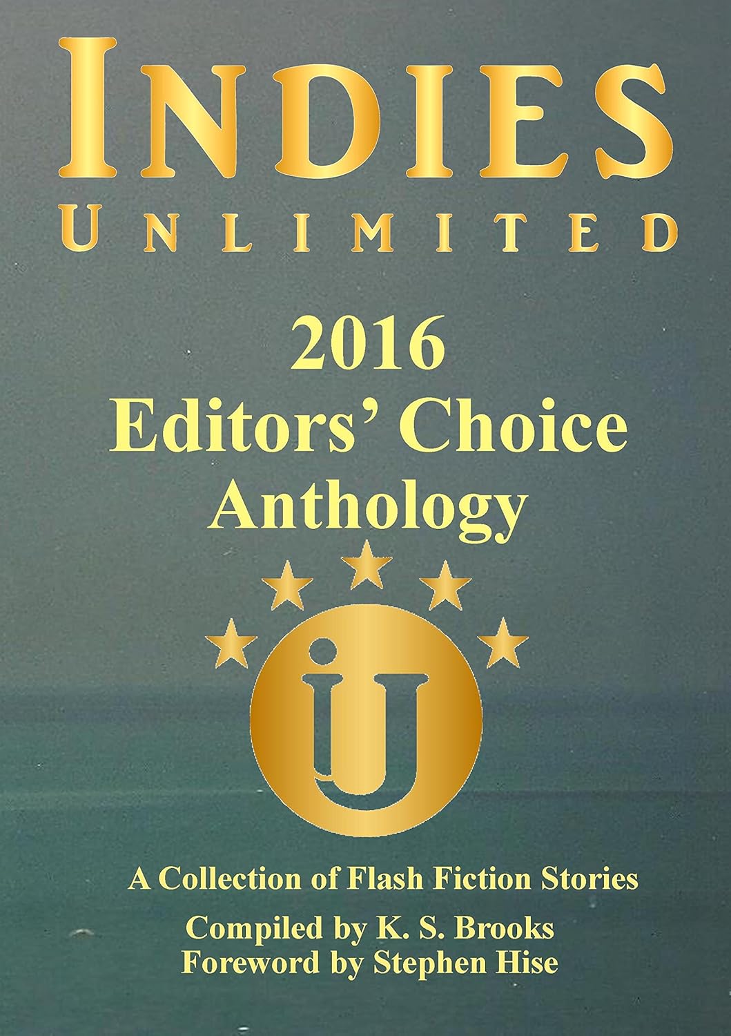 Indies Unlimited 2016 Editors’ Choice Flash Fiction Anthology (Indies Unlimited Flash Fiction Anthology) Indies Unlimited 2016 Editors’ Choice Flash Fiction Anthology (Indies Unlimited Flash Fiction Anthology)