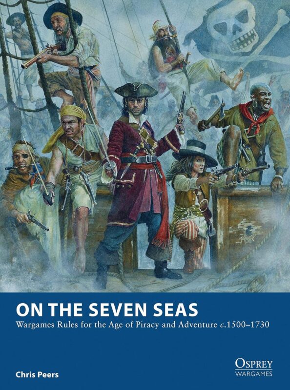 On the Seven Seas: Wargames Rules for the Age of Piracy and Adventure c.1500–1730 (Osprey Wargames, 7)