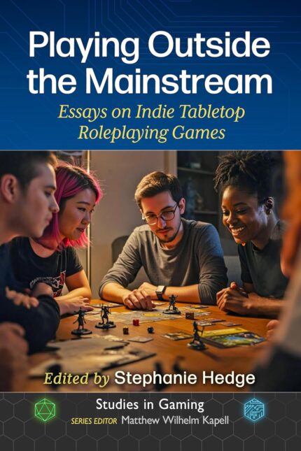 Playing Outside the Mainstream: Essays on Indie Tabletop Roleplaying Games (Studies in Gaming)