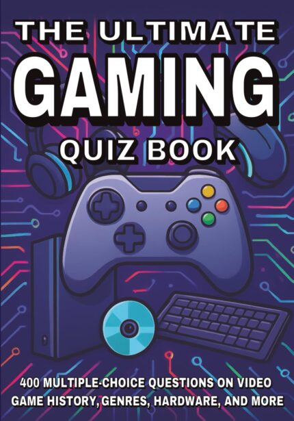 The Ultimate Gaming Quiz Book: 400 Multiple-Choice Questions on Video Game History, Genres, Hardware, and More – With Answers and Explanations