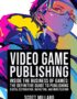 Video Game Publishing.: Inside the Business of Games: The Definitive Guide to Publishing, Digital Distribution, Marketing, and Monetization. (Games Industry Series)
